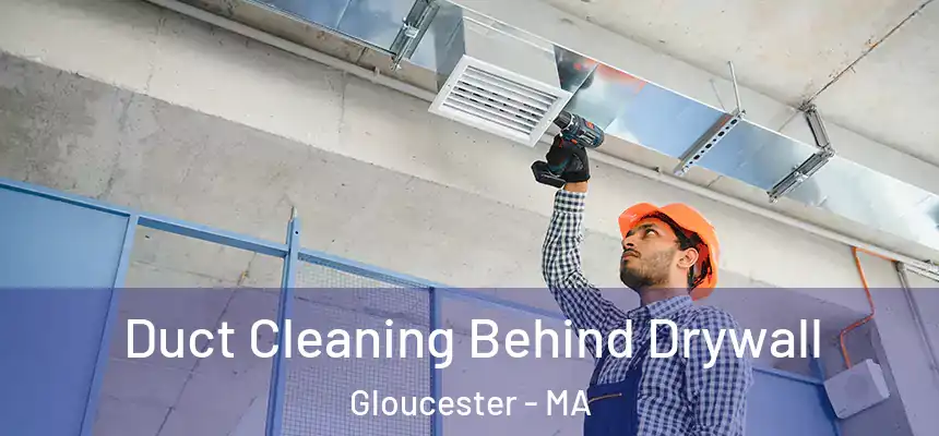 Duct Cleaning Behind Drywall Gloucester - MA