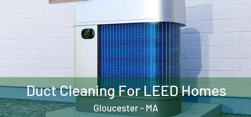  Duct Cleaning For LEED Homes Gloucester - MA