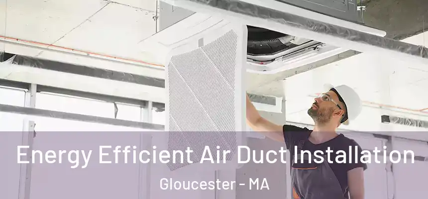  Energy Efficient Air Duct Installation Gloucester - MA