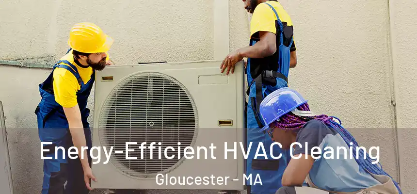 Energy-Efficient HVAC Cleaning Gloucester - MA