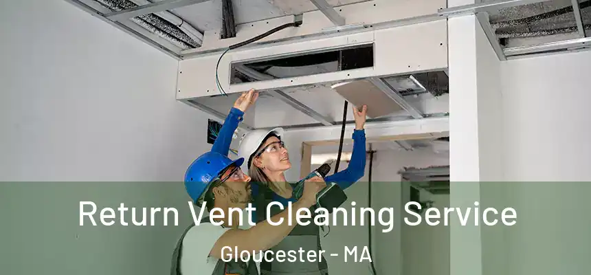 Return Vent Cleaning Service Gloucester - MA